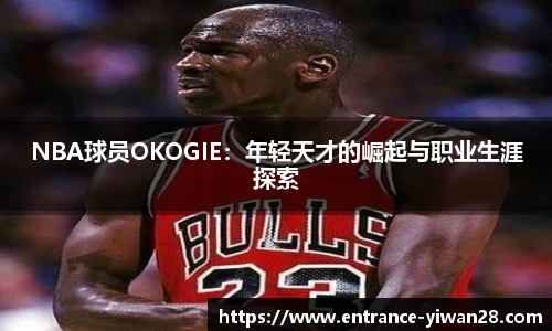 NBA球员OKOGIE：年轻天才的崛起与职业生涯探索