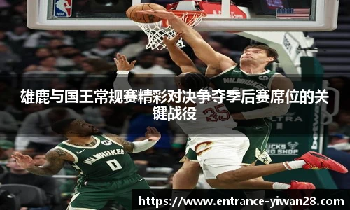 雄鹿与国王常规赛精彩对决争夺季后赛席位的关键战役