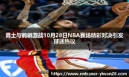 勇士与鹈鹕激战10月28日NBA赛场精彩对决引发球迷热议