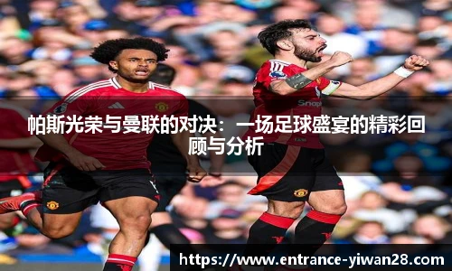 帕斯光荣与曼联的对决：一场足球盛宴的精彩回顾与分析
