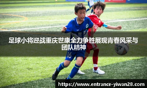 足球小将迎战重庆世康全力争胜展现青春风采与团队精神